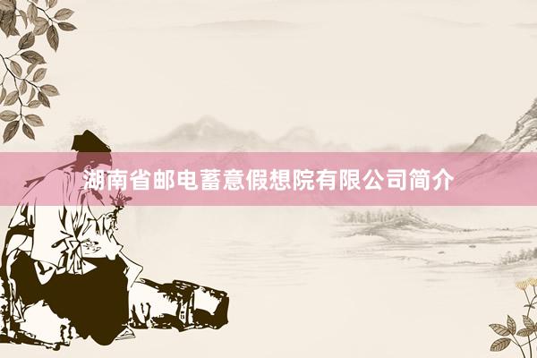 湖南省邮电蓄意假想院有限公司简介
